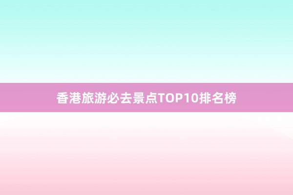 香港旅游必去景点TOP10排名榜